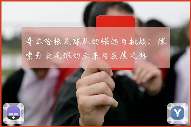 哥本哈根足球队的崛起与挑战：探索丹麦足球的未来与发展之路